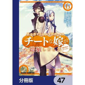 異世界でスキルを解体したらチートな嫁が増殖しました 概念交差のストラクチャー【分冊版】 47 電子書籍版｜ebookjapan