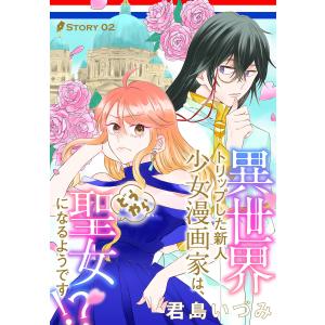 異世界トリップした新人少女漫画家は、どうやら聖女になるようです!?[1話売り] story02 電子書籍版 / 君島いづみ｜ebookjapan