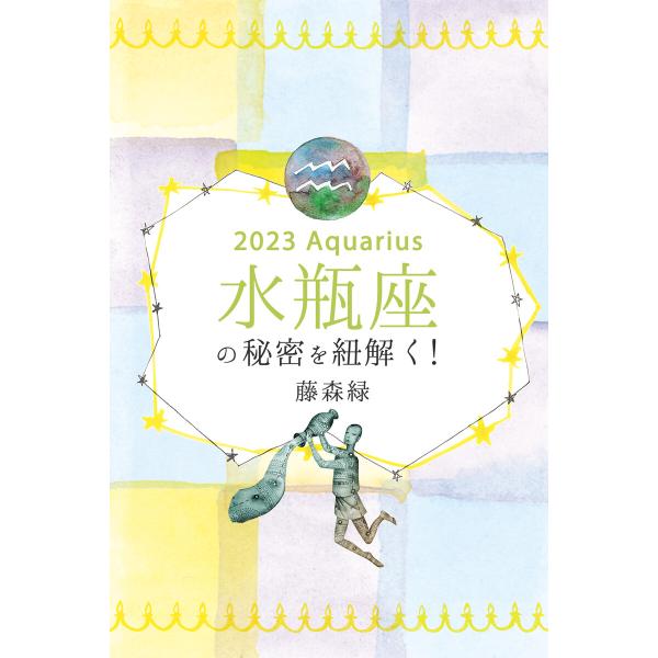 2023年の水瓶座の秘密を紐解く! 電子書籍版 / 著:藤森緑