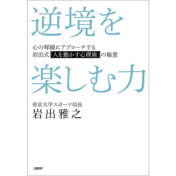 逆境を楽しむ力 心の琴線にアプローチする岩出式「人を動かす心理術」の極意 電子書籍版 / 著:岩出雅...