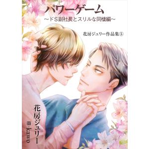 パワーゲーム〜ドS副社長とスリルな同棲編〜 電子書籍版 / 花房ジュリー/kawo｜ebookjapan