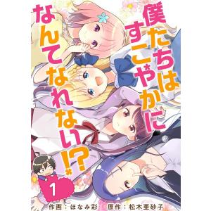 僕たちはすこやかになんてなれない!? (1) 電子書籍版 / ほなみ彩/松木亜砂子