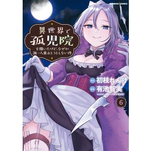 異世界で孤児院を開いたけど、なぜか誰一人巣立とうとしない件 (6) 電子書籍版 / 原作:初枝れんげ 漫画:有池智実｜ebookjapan