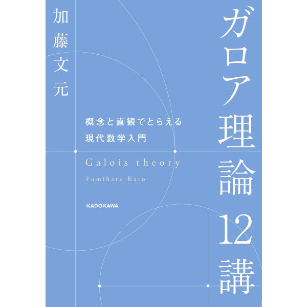 ガロア理論12講 概念と直観でとらえる現代数学入門 電子書籍版 / 著者:加藤文元