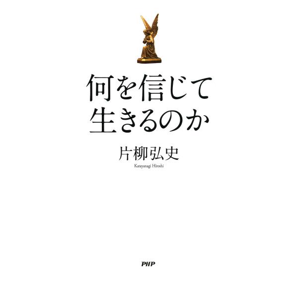 何を信じて生きるのか 電子書籍版 / 片柳弘史(著)