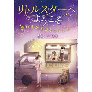 それいゆ文庫 リトルスターへようこそ 〜想いを伝えるキッチンカー〜 電子書籍版 / 水杜(著)/沙槻(イラスト)｜ebookjapan