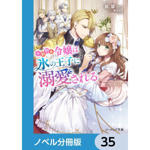 小動物系令嬢は氷の王子に溺愛される【ノベル分冊版】 35 電子書籍版 / 著者:翡翠 イラスト:亜尾あぐ｜ebookjapan