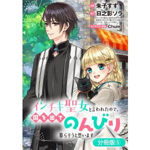 インチキ聖女と言われたので、国を出てのんびり暮らそうと思います【分冊版】 5巻 電子書籍版｜ebookjapan