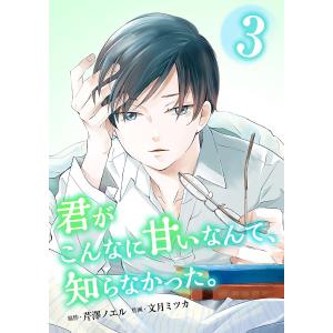 君がこんなに甘いなんて、知らなかった。 単行本版 (3) 電子書籍版 / 芹澤ノエル/文月ミツカ｜ebookjapan