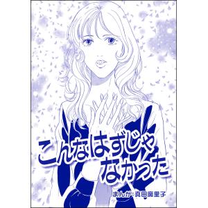 こんなはずじゃなかった(単話版)<ダンボールで育った少女> 電子書籍版 / 真田魔里子｜ebookjapan