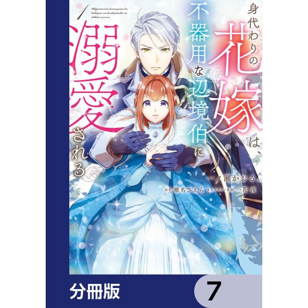 身代わりの花嫁は、不器用な辺境伯に溺愛される【分冊版】 7 電子書籍版 / 漫画:一ノ瀬かおる 原作...