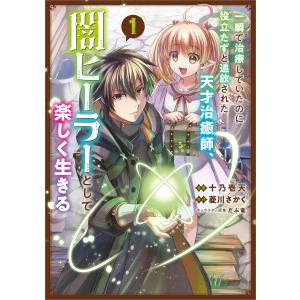 一瞬で治療していたのに役立たずと追放された天才治癒師、闇ヒーラーとして楽しく生きる(コミック) 1 電子書籍版 / 十乃壱天/菱川さかく/だぶ竜｜ebookjapan