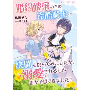 婚約破棄のため冷酷騎士に決闘を挑んでみましたが、溺愛されるとか誰か予想できました? 電子書籍版 / 【著】氷雨そら【イラスト】皆月芙美｜ebookjapan