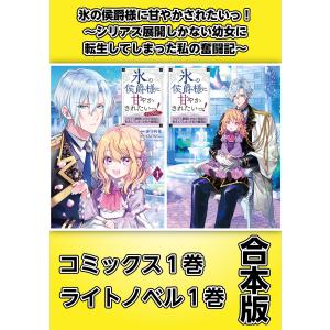 氷の侯爵様に甘やかされたいっ!〜シリアス展開しかない幼女に転生してしまった私の奮闘記〜【コミックス1巻&ライトノベル1巻合本版】 電子書籍版｜ebookjapan