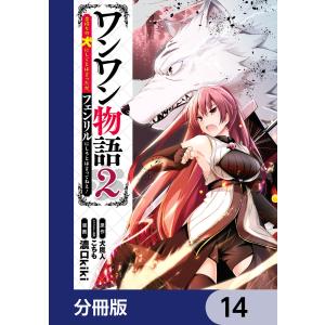 ワンワン物語 〜金持ちの犬にしてとは言ったが、フェンリルにしろとは言ってねえ!〜【分冊版】 14 電子書籍版