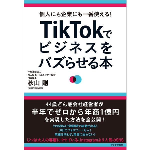 個人にも企業にも一番使える! TikTokでビジネスをバズらせる本 電子書籍版 / 秋山剛