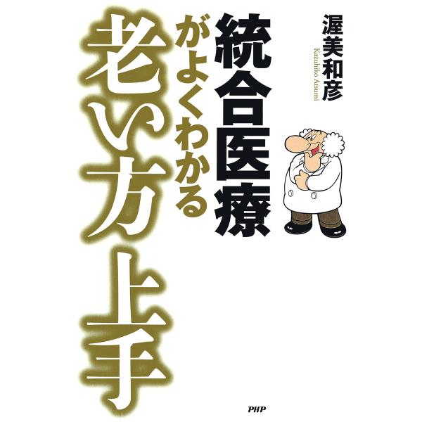 統合医療がよくわかる 老い方上手 電子書籍版 / 渥美和彦(著)