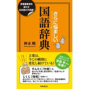 さらに悩ましい国語辞典 ー辞書編集者を惑わす日本語の不思議! 電子書籍版 / 著:神永曉｜ebookjapan