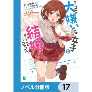 クラスの大嫌いな女子と結婚することになった。【ノベル分冊版】 17 電子書籍版｜ebookjapan