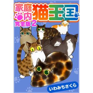 家庭内猫王国 完全版 2 電子書籍版 / 著:いわみちさくら｜ebookjapan