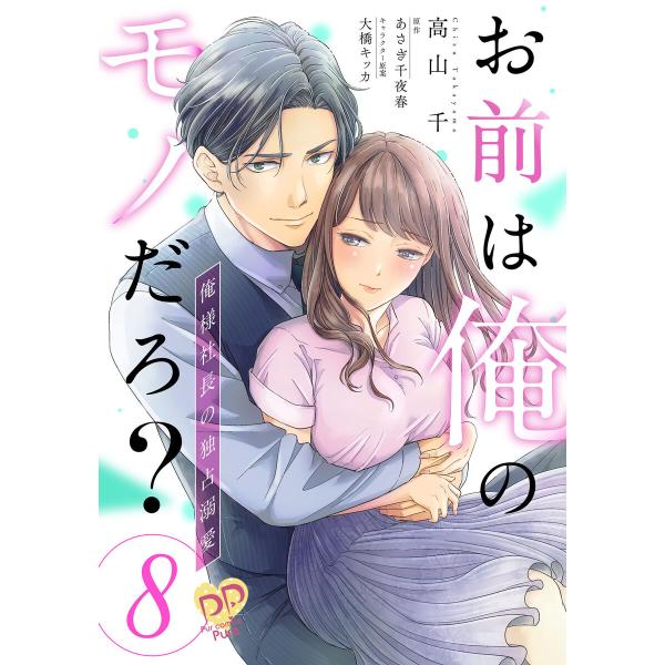 お前は俺のモノだろ? 〜俺様社長の独占溺愛〜【第8話】 電子書籍版 / 高山千/あさぎ千夜春/大橋キ...