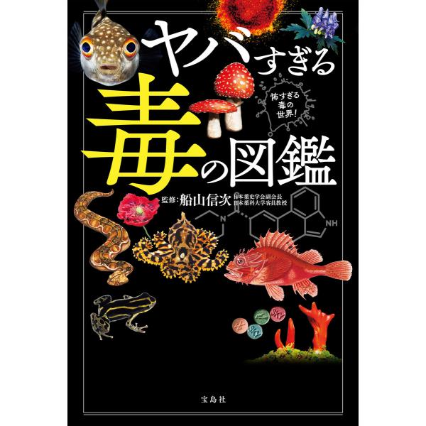 ヤバすぎる毒の図鑑 電子書籍版 / 監修:船山信次(日本薬史学会副会長・日本薬科大学客員教授)