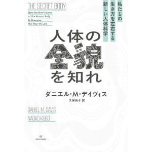 人体の全貌を知れ――私たちの生き方を左右する新しい人体科学 電子書籍版 / 著:ダニエル・M・デイヴィス 訳:久保尚子｜ebookjapan