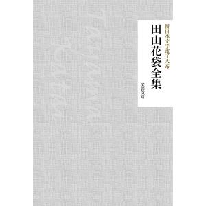 田山花袋全集 電子書籍版 / 著:田山花袋 編集:新日本文学電子大系編集部｜ebookjapan