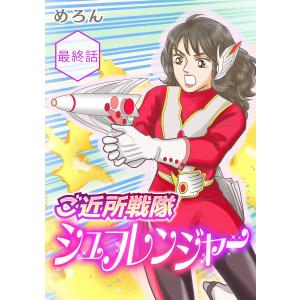 ご近所戦隊 シュフレンジャー 分冊版 最終話 〜全員集合――っ!!〜 電子書籍版 / 著:めろん｜ebookjapan