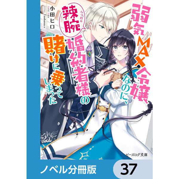 弱気MAX令嬢なのに、辣腕婚約者様の賭けに乗ってしまった【ノベル分冊版】 37 電子書籍版 / 著者...