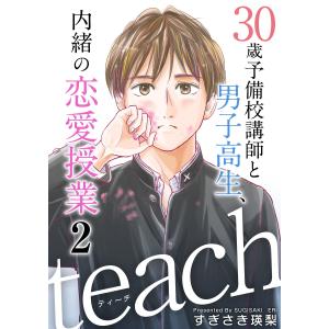 teach〜30歳予備校講師と男子高生、内緒の恋愛授業〜 (2) 電子書籍版 / すぎさき瑛梨｜ebookjapan