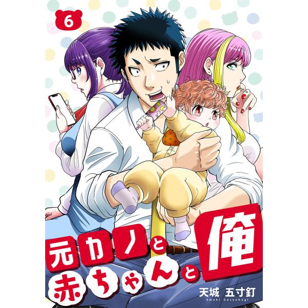 元カノと赤ちゃんと俺 6巻 電子書籍版 / 天城五寸釘