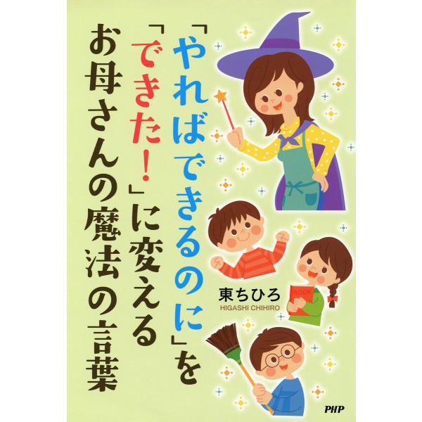 「やればできるのに」を「できた!」に変えるお母さんの魔法の言葉 電子書籍版 / 東ちひろ(著)