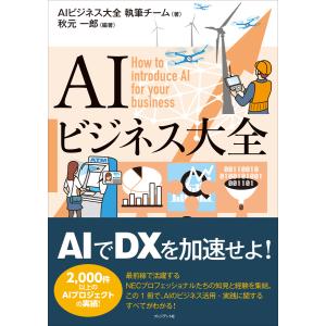 AIビジネス大全 電子書籍版 / AIビジネス大全 執筆チーム(著)/秋元一郎(編著)｜ebookjapan