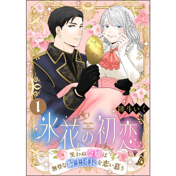 氷花の初恋 笑わぬ令嬢は無骨な騎士団長を恋い慕う(分冊版) 【第1話】 電子書籍版 / 陸斗いく