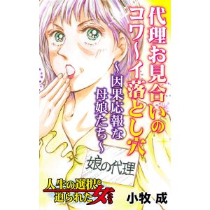 代理お見合いのコワ〜イ落とし穴〜因果応報な母娘たち〜/人生の選択を迫られた女たちVol.7 電子書籍版 / 小牧成｜ebookjapan