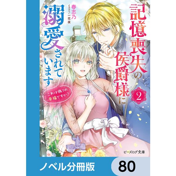 記憶喪失の侯爵様に溺愛されています【ノベル分冊版】 80 電子書籍版 / 著者:春志乃 イラスト:一...