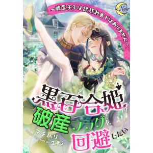 黒百合姫は破産フラグを回避したい〜腹黒王子は誘惑対象ではありません〜 電子書籍版 / マチバリ/生煮え｜ebookjapan