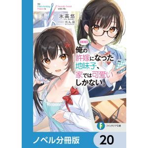 【朗報】俺の許嫁になった地味子、家では可愛いしかない。【ノベル分冊版】 20 電子書籍版 / 著者:氷高悠 イラスト:たん旦