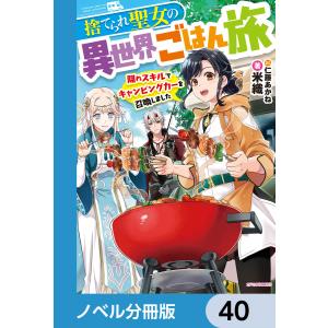 捨てられ聖女の異世界ごはん旅【ノベル分冊版】 40 電子書籍版 / 著者:米織 イラスト:仁藤あかね｜ebookjapan