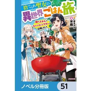 捨てられ聖女の異世界ごはん旅【ノベル分冊版】 51 電子書籍版 / 著者:米織 イラスト:仁藤あかね｜ebookjapan