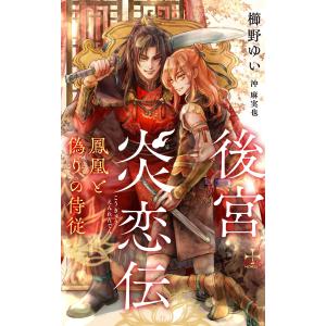 後宮炎恋伝〜鳳凰と偽りの侍従〜【特別版】(イラスト付き) 電子書籍版 / 櫛野ゆい/沖麻実也｜ebookjapan