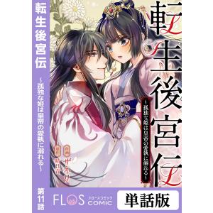 転生後宮伝〜孤独な姫は皇帝の愛執に溺れる〜 第11話 電子書籍版 / 作画:ザネリ 原作:晴日青｜ebookjapan