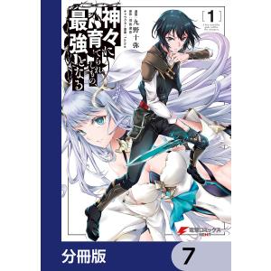 神々に育てられしもの、最強となる【分冊版】 7 電子書籍版 / 漫画:九野十弥 原作:羽田遼亮 キャラクター原案:fame｜ebookjapan