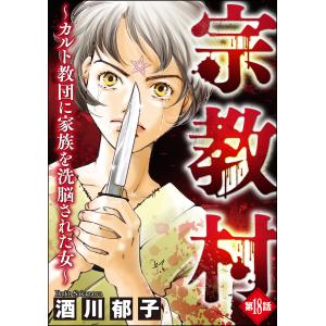 宗教村 〜カルト教団に家族を洗脳された女〜(分冊版) 【第18話】 電子書籍版 / 酒川郁子