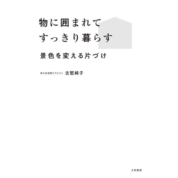 物に囲まれてすっきり暮らす〜景色を変える片づけ 電子書籍版 / 古堅純子