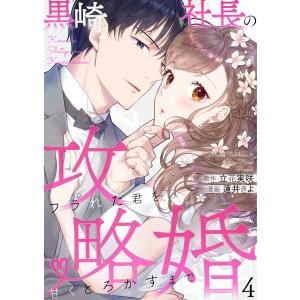 黒崎社長の攻略婚〜フラれた君を甘くとろかすまで〜4 電子書籍版 / 作画:蓮井きよ 著:立花実咲｜ebookjapan