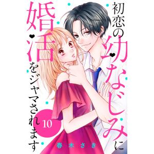 初恋の幼なじみに婚活をジャマされます 分冊版 (10) 電子書籍版 / 春木さき｜ebookjapan