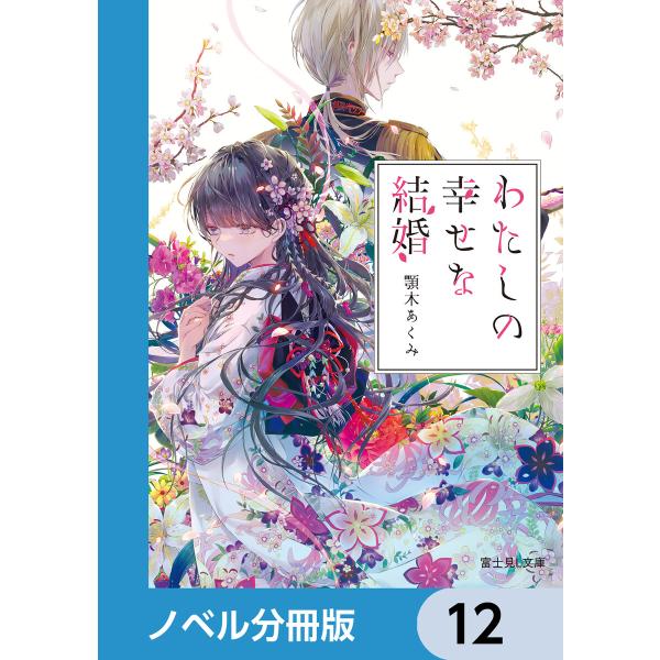 わたしの幸せな結婚【ノベル分冊版】 12 電子書籍版 / 著者:顎木あくみ イラスト:月岡月穂