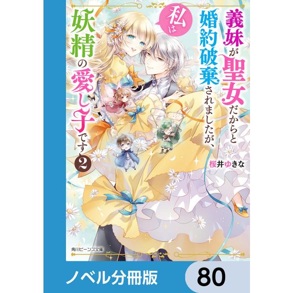 義妹が聖女だからと婚約破棄されましたが、私は妖精の愛し子です【ノベル分冊版】 80 電子書籍版 / ...